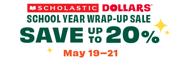 Scholastic Dollars School Wrap Up Sale May 19-21. Save up to 20% while supplies last