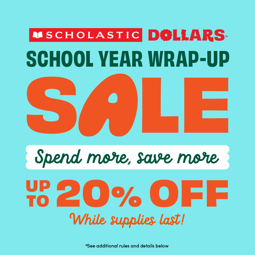 SCHOLASTIC DOLLARS SCHOOL YEAR WRAP UP SALE. Spend more, save more. Up to 20% off while supplies last